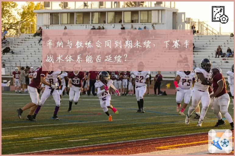 辛纳与教练合同到期未续,下赛季战术体系能否延续?