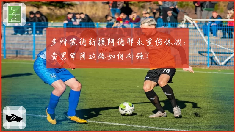 多特蒙德新援阿德耶米重伤休战,黄黑军团边路如何补强?
