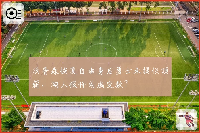 汤普森恢复自由身后勇士未提供顶薪,湖人报价或成变数?