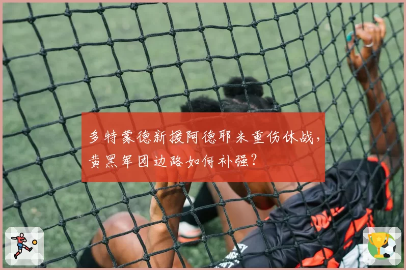 多特蒙德新援阿德耶米重伤休战，黄黑军团边路如何补强？